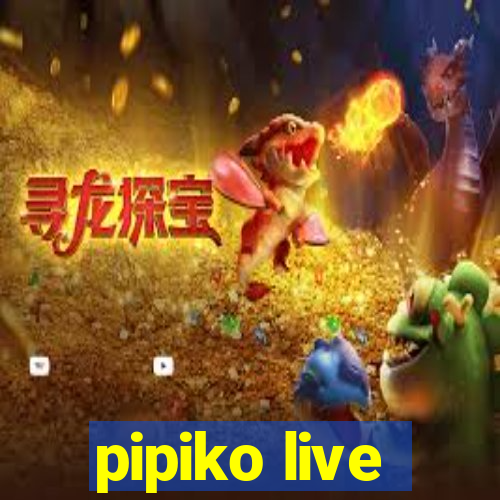 pipiko live